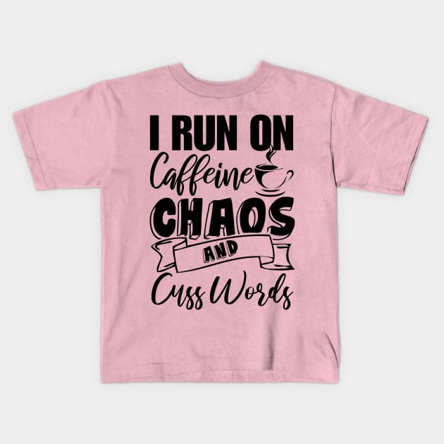 I Run on Coffee Chaos & Cuss Words Funny Gift Ideas for Coffee Lovers & Drinkers & Mothers Day Kids T-Shirt by printalpha-art
